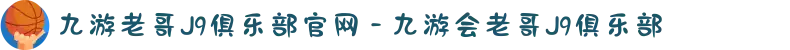 九游老哥J9俱乐部官网 - 九游会老哥J9俱乐部